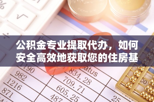 市南公积金专业提取代办，如何安全高效地获取您的住房基金