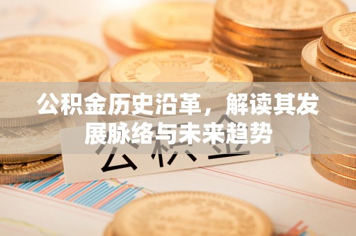 市南公积金历史沿革，解读其发展脉络与未来趋势