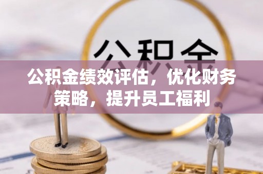 市南公积金绩效评估，优化财务策略，提升员工福利