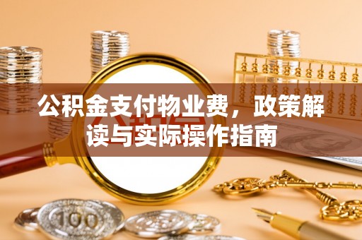 市南公积金支付物业费，政策解读与实际操作指南
