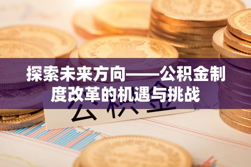 市南探索未来方向——公积金制度改革的机遇与挑战