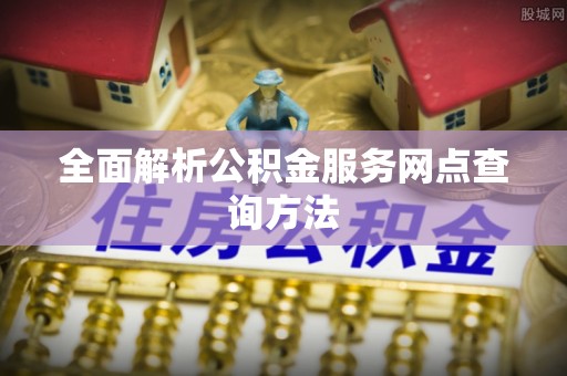 市南全面解析公积金服务网点查询方法