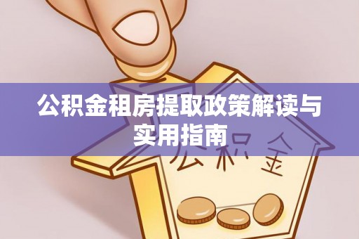 市南公积金租房提取政策解读与实用指南