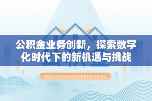 市南公积金业务创新，探索数字化时代下的新机遇与挑战
