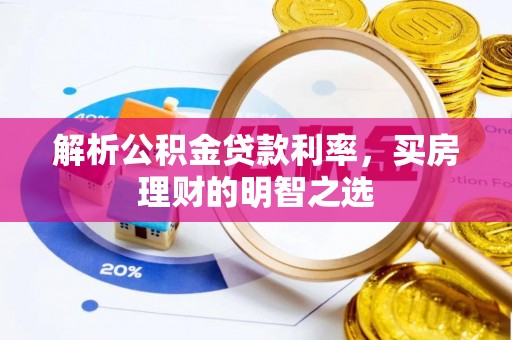 市南解析公积金贷款利率，买房理财的明智之选