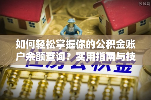 市南如何轻松掌握你的公积金账户余额查询？实用指南与技巧