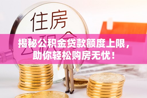 市南揭秘公积金贷款额度上限，助你轻松购房无忧！
