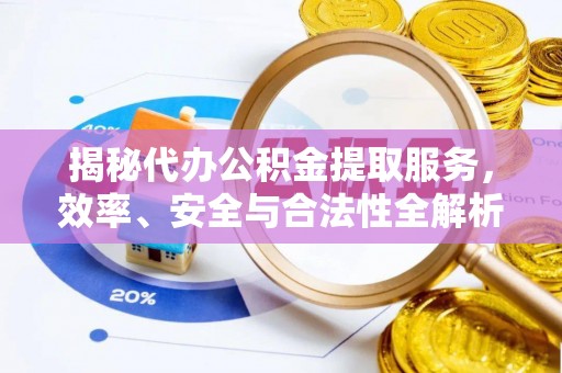 市南揭秘代办公积金提取服务，效率、安全与合法性全解析
