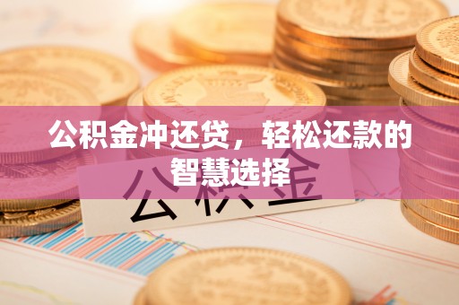 市南公积金冲还贷，轻松还款的智慧选择