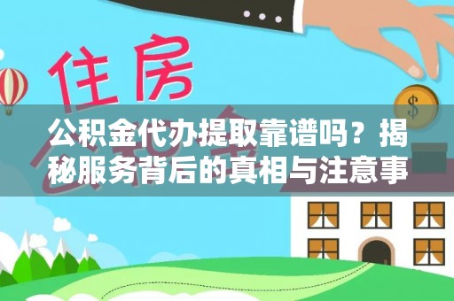 市南公积金代办提取靠谱吗？揭秘服务背后的真相与注意事项