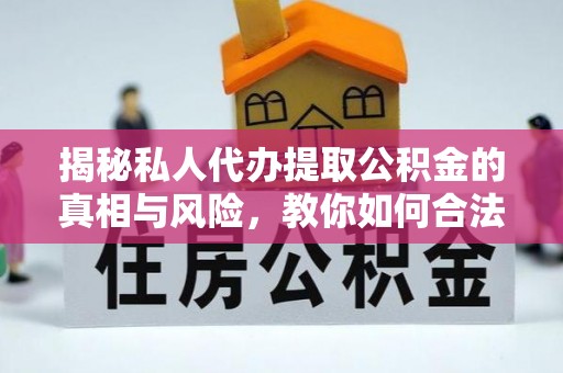 市南揭秘私人代办提取公积金的真相与风险，教你如何合法高效操作