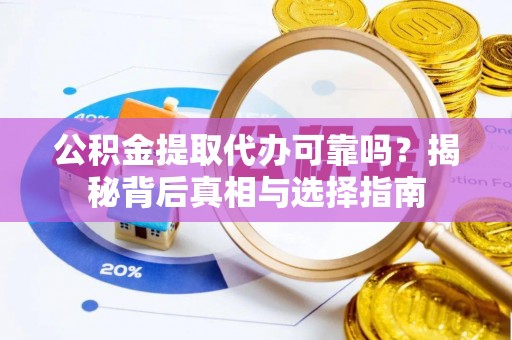 市南公积金提取代办可靠吗？揭秘背后真相与选择指南