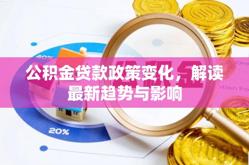 市南公积金贷款政策变化，解读最新趋势与影响