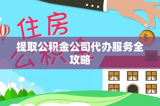 市南提取公积金公司代办服务全攻略