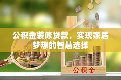 市南公积金装修贷款，实现家居梦想的智慧选择
