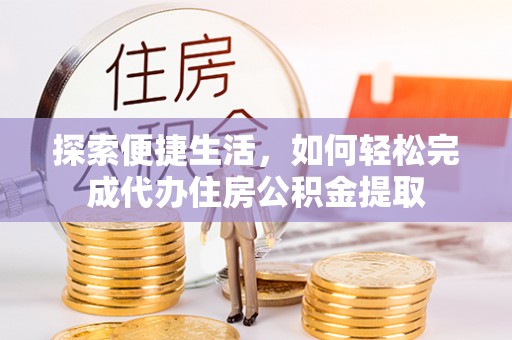 市南探索便捷生活，如何轻松完成代办住房公积金提取