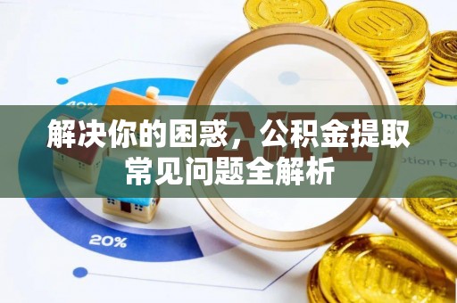 市南解决你的困惑，公积金提取常见问题全解析