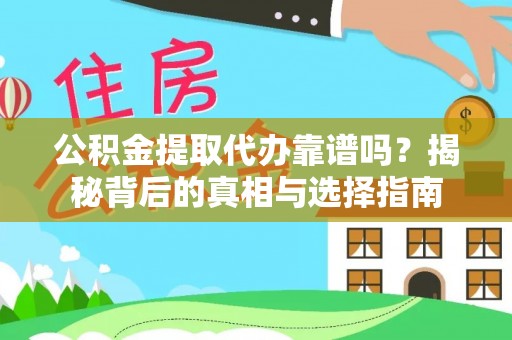 市南公积金提取代办靠谱吗？揭秘背后的真相与选择指南