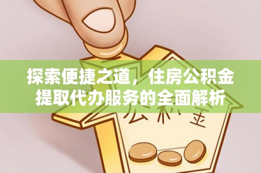 市南探索便捷之道，住房公积金提取代办服务的全面解析
