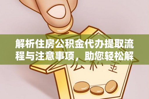市南解析住房公积金代办提取流程与注意事项，助您轻松解决资金难题