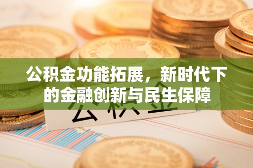 市南公积金功能拓展，新时代下的金融创新与民生保障