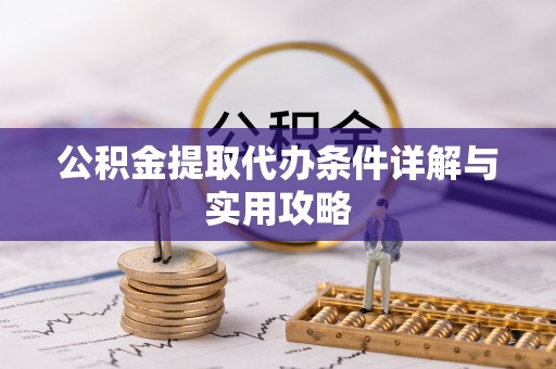 市南公积金提取代办条件详解与实用攻略