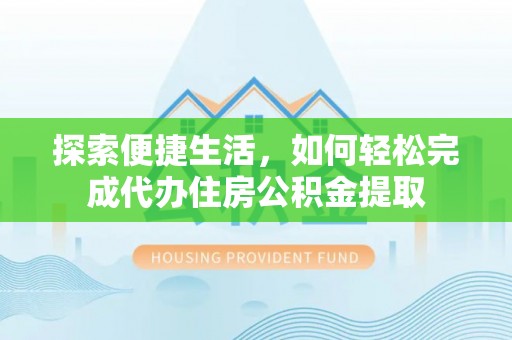 市南探索便捷生活，如何轻松完成代办住房公积金提取