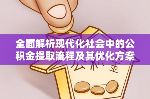市南全面解析现代化社会中的公积金提取流程及其优化方案