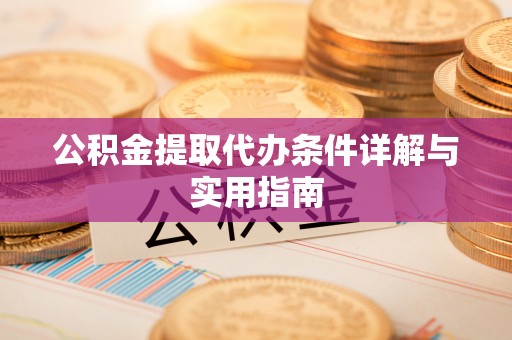 市南公积金提取代办条件详解与实用指南