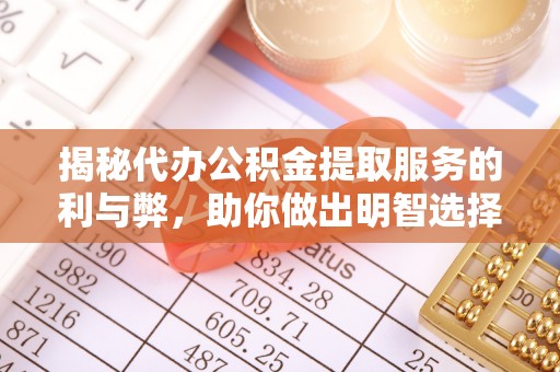 市南揭秘代办公积金提取服务的利与弊，助你做出明智选择
