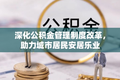 市南深化公积金管理制度改革，助力城市居民安居乐业