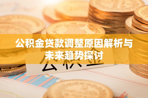 市南公积金贷款调整原因解析与未来趋势探讨