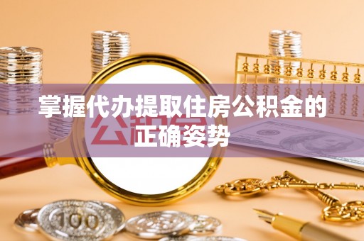 市南掌握代办提取住房公积金的正确姿势