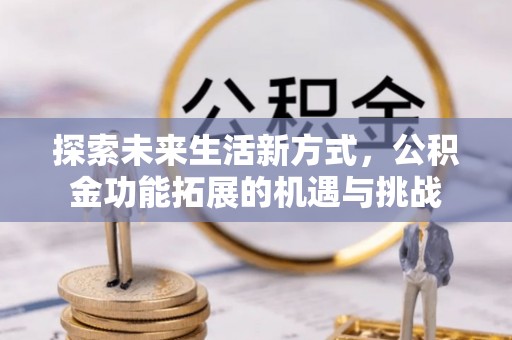市南探索未来生活新方式，公积金功能拓展的机遇与挑战