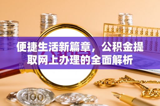 市南便捷生活新篇章，公积金提取网上办理的全面解析