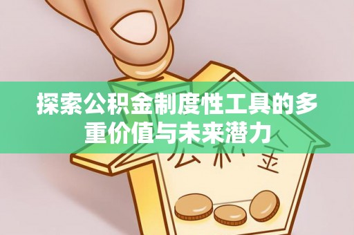 市南探索公积金制度性工具的多重价值与未来潜力