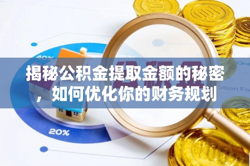 市南揭秘公积金提取金额的秘密，如何优化你的财务规划
