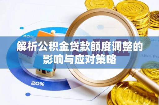 市南解析公积金贷款额度调整的影响与应对策略