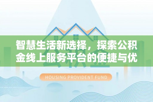 市南智慧生活新选择，探索公积金线上服务平台的便捷与优势