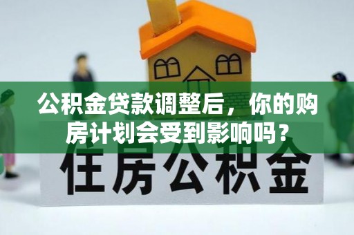 市南公积金贷款调整后，你的购房计划会受到影响吗？