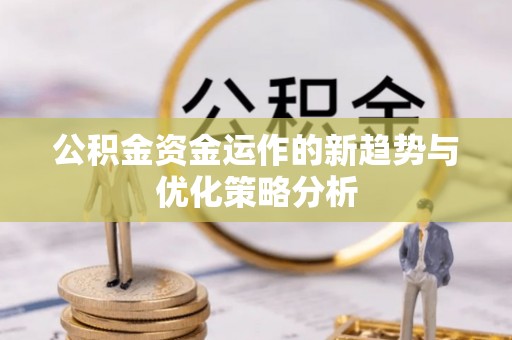 市南公积金资金运作的新趋势与优化策略分析