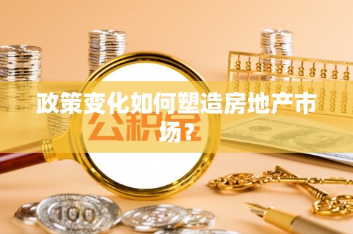 市南政策变化如何塑造房地产市场？