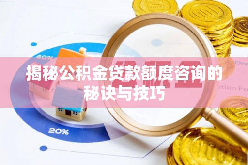 市南揭秘公积金贷款额度咨询的秘诀与技巧