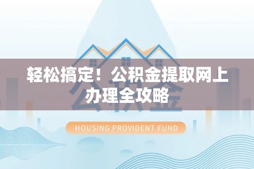 市南轻松搞定！公积金提取网上办理全攻略