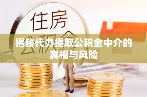 市南揭秘代办提取公积金中介的真相与风险