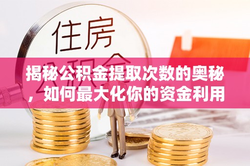 市南揭秘公积金提取次数的奥秘，如何最大化你的资金利用？