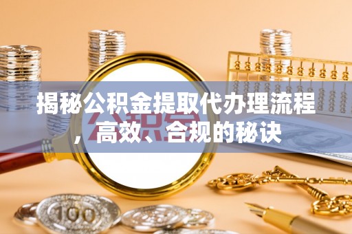市南揭秘公积金提取代办理流程，高效、合规的秘诀