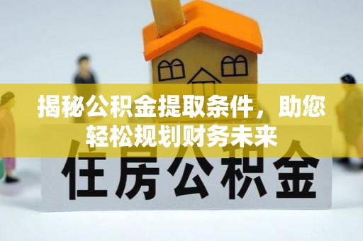 市南揭秘公积金提取条件，助您轻松规划财务未来