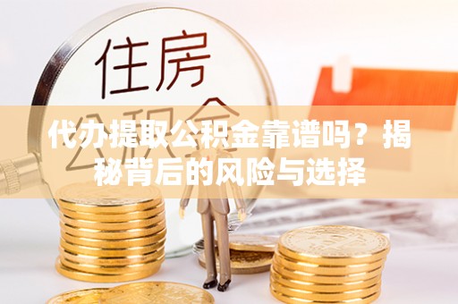 市南代办提取公积金靠谱吗？揭秘背后的风险与选择