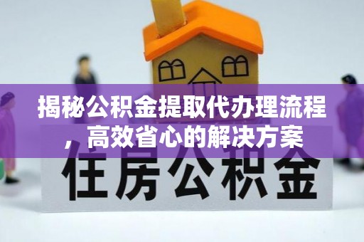 市南揭秘公积金提取代办理流程，高效省心的解决方案